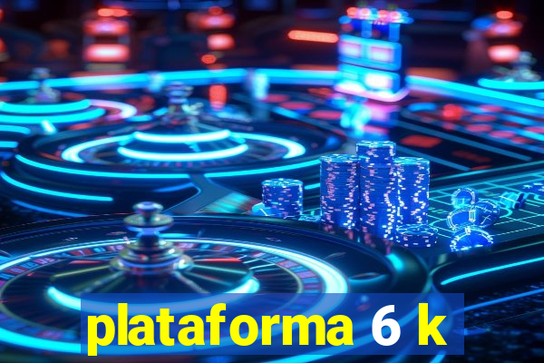 plataforma 6 k